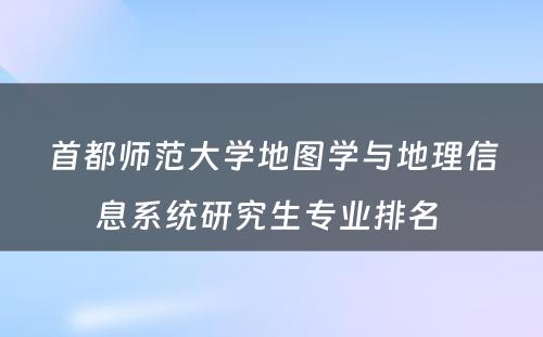 首都师范大学地图学与地理信息系统研究生专业排名 