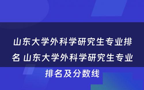 山东大学外科学研究生专业排名 山东大学外科学研究生专业排名及分数线