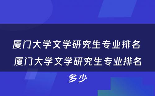 厦门大学文学研究生专业排名 厦门大学文学研究生专业排名多少