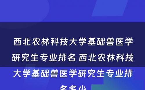 西北农林科技大学基础兽医学研究生专业排名 西北农林科技大学基础兽医学研究生专业排名多少