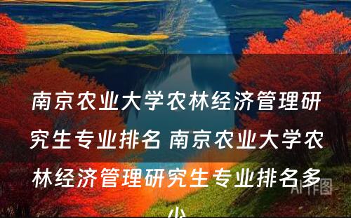 南京农业大学农林经济管理研究生专业排名 南京农业大学农林经济管理研究生专业排名多少