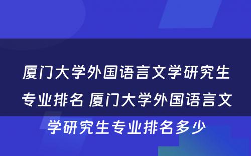 厦门大学外国语言文学研究生专业排名 厦门大学外国语言文学研究生专业排名多少