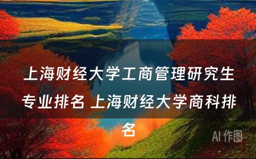 上海财经大学工商管理研究生专业排名 上海财经大学商科排名