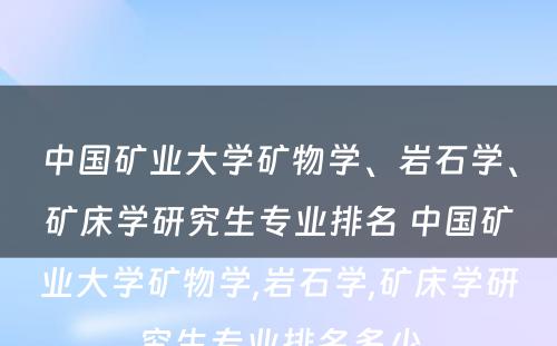 中国矿业大学矿物学、岩石学、矿床学研究生专业排名 中国矿业大学矿物学,岩石学,矿床学研究生专业排名多少