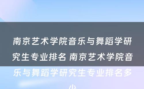 南京艺术学院音乐与舞蹈学研究生专业排名 南京艺术学院音乐与舞蹈学研究生专业排名多少