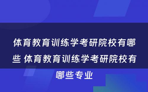 体育教育训练学考研院校有哪些 体育教育训练学考研院校有哪些专业