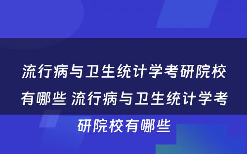 流行病与卫生统计学考研院校有哪些 流行病与卫生统计学考研院校有哪些