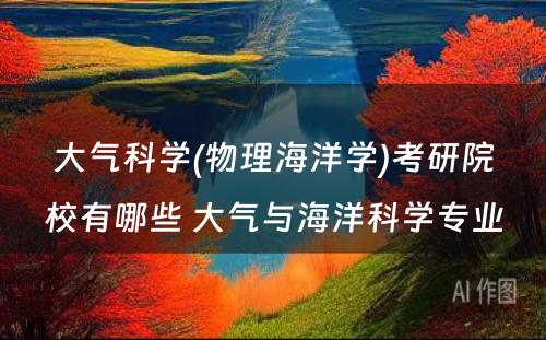 大气科学(物理海洋学)考研院校有哪些 大气与海洋科学专业