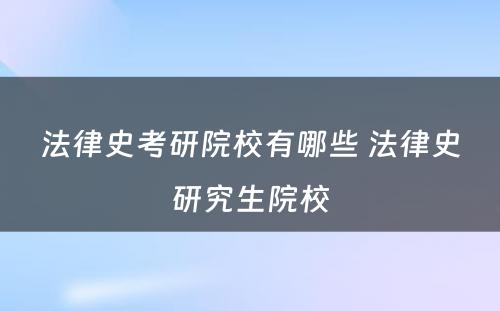 法律史考研院校有哪些 法律史研究生院校