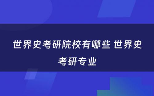 世界史考研院校有哪些 世界史考研专业