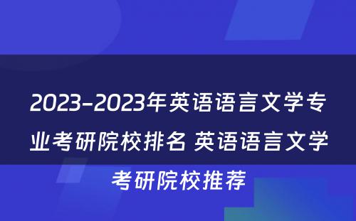 2023-2023年英语语言文学专业考研院校排名 英语语言文学考研院校推荐