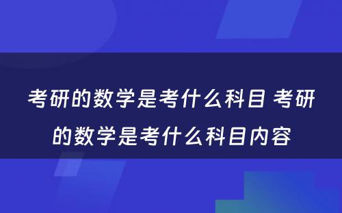 考研的数学是考什么科目 考研的数学是考什么科目内容