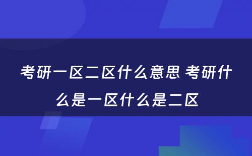 考研一区二区什么意思 考研什么是一区什么是二区