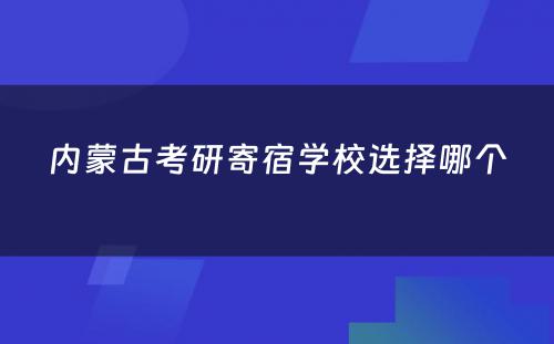 内蒙古考研寄宿学校选择哪个