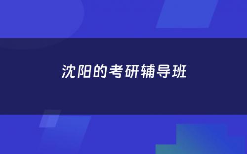 沈阳的考研辅导班