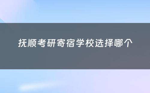 抚顺考研寄宿学校选择哪个