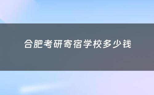 合肥考研寄宿学校多少钱