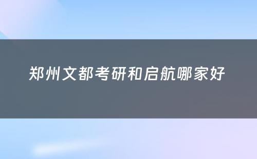 郑州文都考研和启航哪家好 