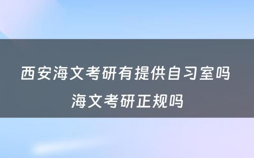 西安海文考研有提供自习室吗 海文考研正规吗