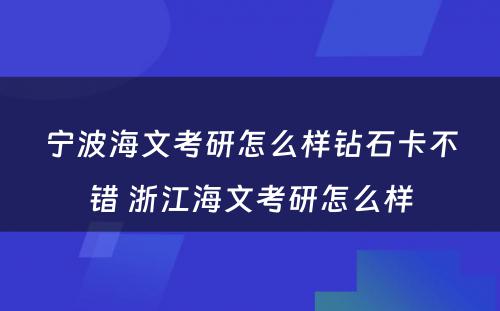 宁波海文考研怎么样钻石卡不错 浙江海文考研怎么样