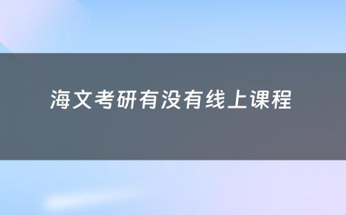 海文考研有没有线上课程 