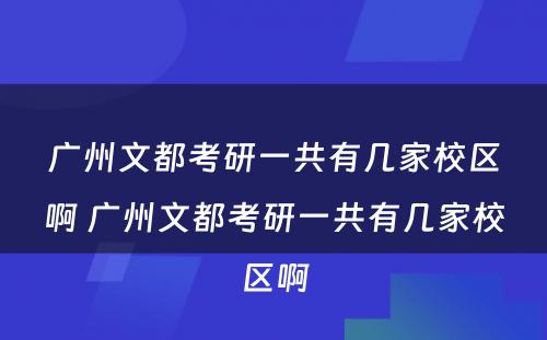 广州文都考研一共有几家校区啊 广州文都考研一共有几家校区啊