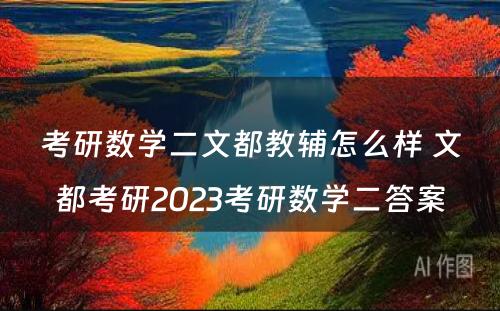 考研数学二文都教辅怎么样 文都考研2023考研数学二答案