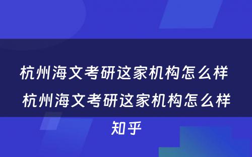 杭州海文考研这家机构怎么样 杭州海文考研这家机构怎么样知乎