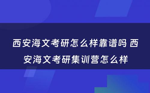 西安海文考研怎么样靠谱吗 西安海文考研集训营怎么样