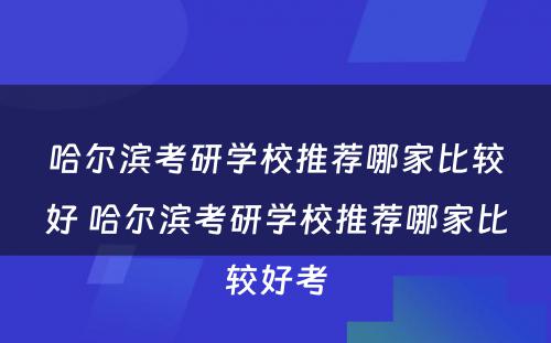 哈尔滨考研学校推荐哪家比较好 哈尔滨考研学校推荐哪家比较好考