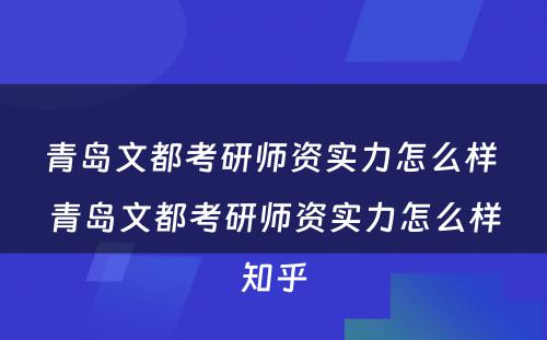 青岛文都考研师资实力怎么样 青岛文都考研师资实力怎么样知乎