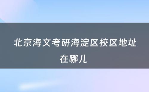 北京海文考研海淀区校区地址在哪儿 