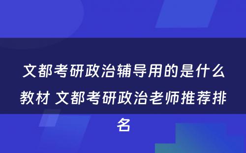 文都考研政治辅导用的是什么教材 文都考研政治老师推荐排名