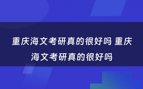 重庆海文考研真的很好吗 重庆海文考研真的很好吗