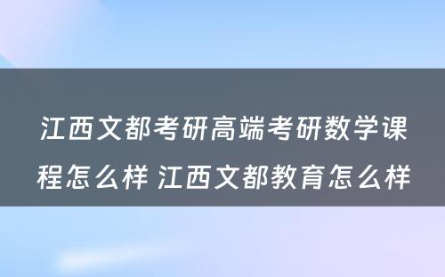 江西文都考研高端考研数学课程怎么样 江西文都教育怎么样