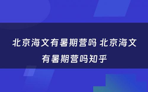 北京海文有暑期营吗 北京海文有暑期营吗知乎