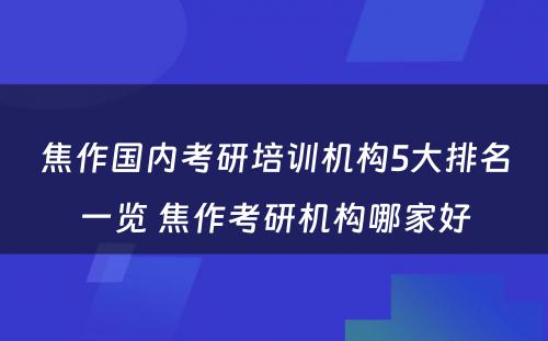 焦作国内考研培训机构5大排名一览 焦作考研机构哪家好