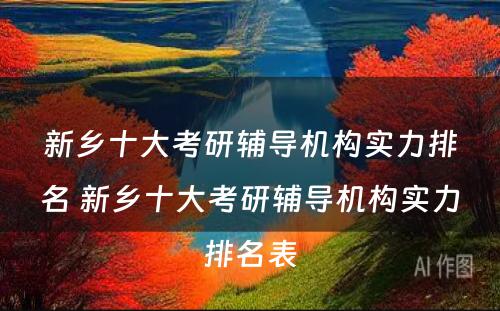 新乡十大考研辅导机构实力排名 新乡十大考研辅导机构实力排名表