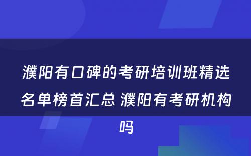 濮阳有口碑的考研培训班精选名单榜首汇总 濮阳有考研机构吗