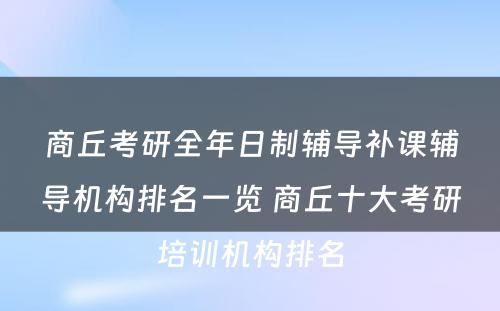 商丘考研全年日制辅导补课辅导机构排名一览 商丘十大考研培训机构排名