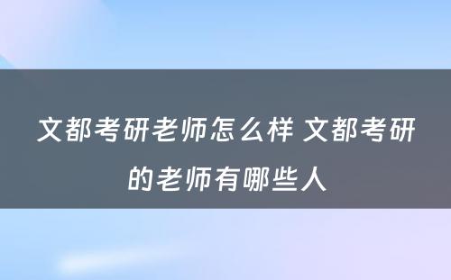 文都考研老师怎么样 文都考研的老师有哪些人