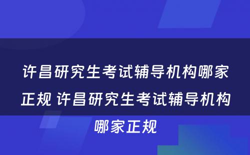 许昌研究生考试辅导机构哪家正规 许昌研究生考试辅导机构哪家正规