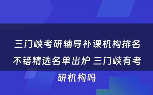 三门峡考研辅导补课机构排名不错精选名单出炉 三门峡有考研机构吗