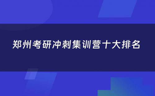 郑州考研冲刺集训营十大排名 