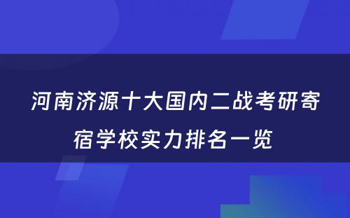 河南济源十大国内二战考研寄宿学校实力排名一览 