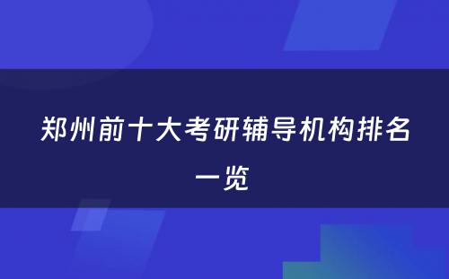 郑州前十大考研辅导机构排名一览 