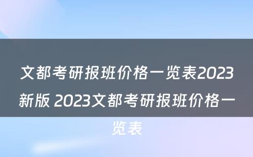 文都考研报班价格一览表2023新版 2023文都考研报班价格一览表