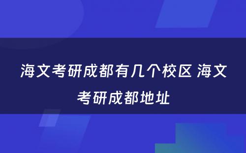 海文考研成都有几个校区 海文考研成都地址