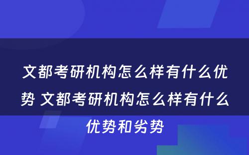 文都考研机构怎么样有什么优势 文都考研机构怎么样有什么优势和劣势