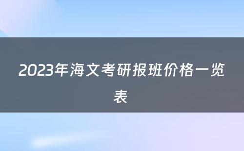 2023年海文考研报班价格一览表 